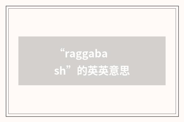 “raggabash”的英英意思