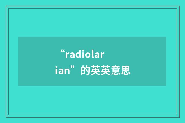 “radiolarian”的英英意思