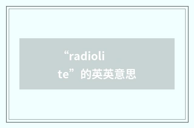 “radiolite”的英英意思