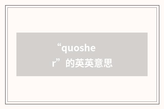 “quosher”的英英意思