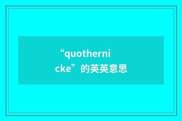 “quothernicke”的英英意思