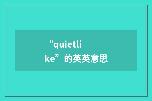 “quietlike”的英英意思