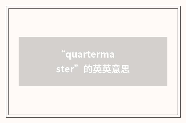 “quartermaster”的英英意思
