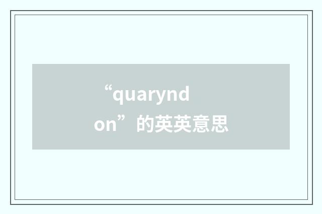 “quaryndon”的英英意思