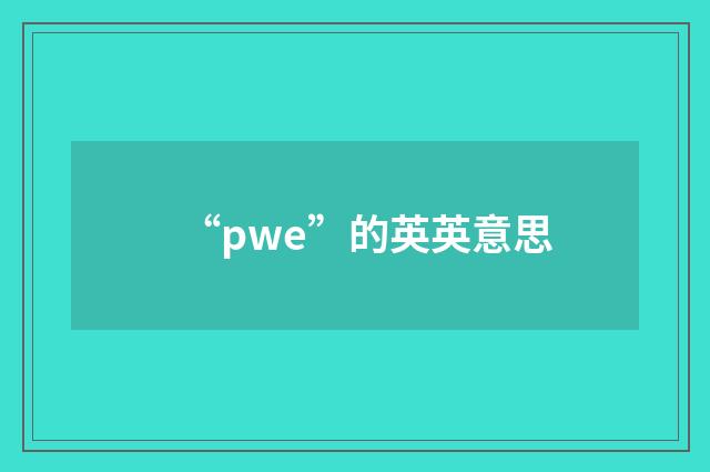 “pwe”的英英意思