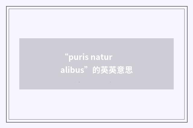“puris naturalibus”的英英意思