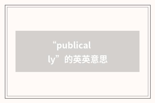 “publically”的英英意思