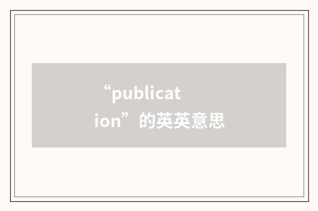 “publication”的英英意思