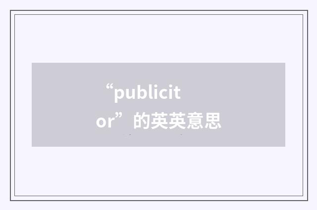 “publicitor”的英英意思