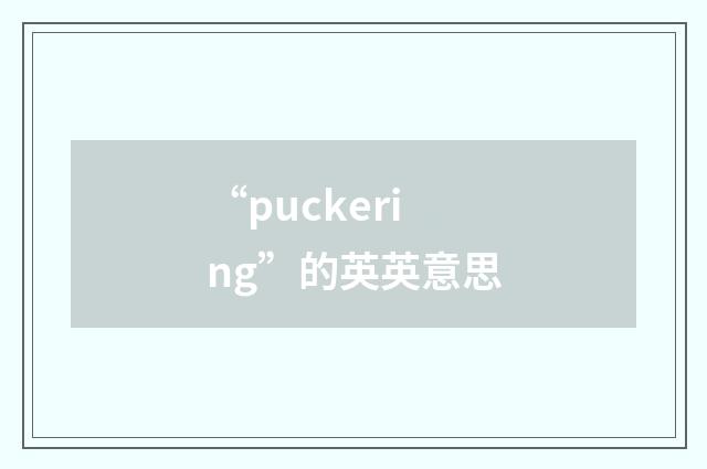 “puckering”的英英意思