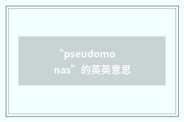 “pseudomonas”的英英意思