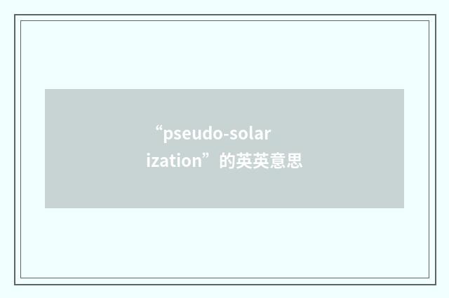 “pseudo-solarization”的英英意思