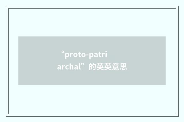 “proto-patriarchal”的英英意思