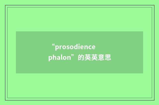 “prosodiencephalon”的英英意思