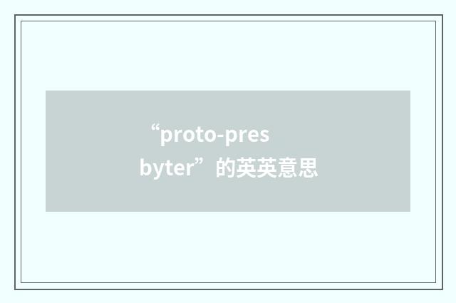“proto-presbyter”的英英意思