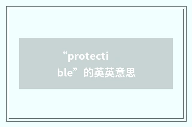 “protectible”的英英意思