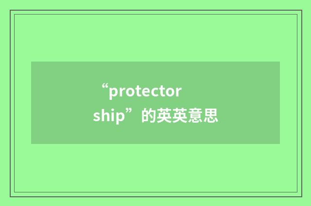 “protectorship”的英英意思