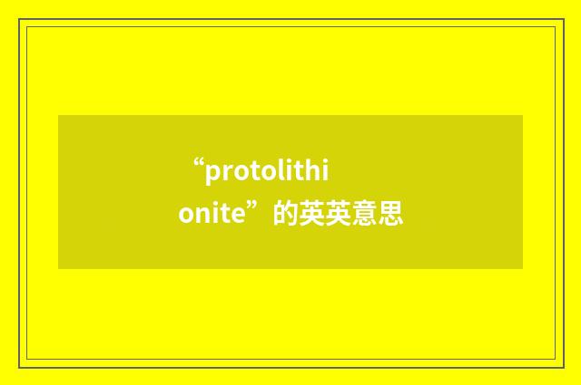 “protolithionite”的英英意思