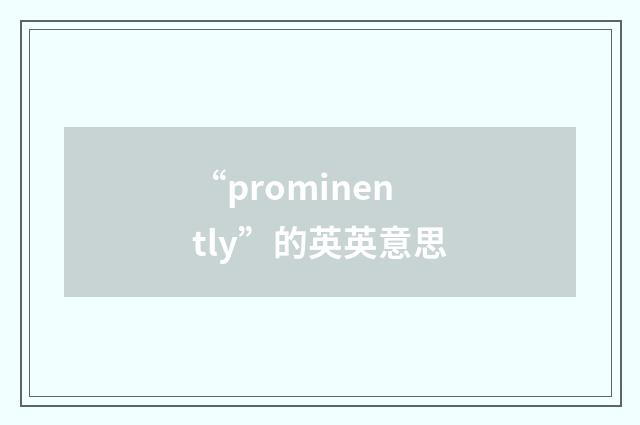 “prominently”的英英意思