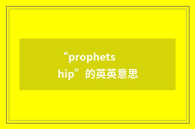 “prophetship”的英英意思