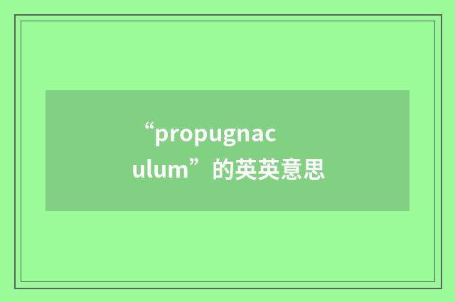 “propugnaculum”的英英意思