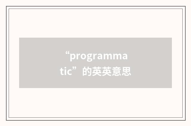 “programmatic”的英英意思