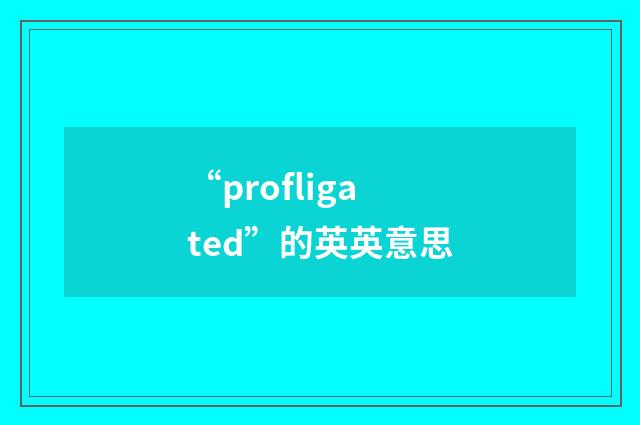 “profligated”的英英意思