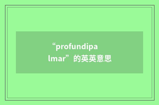 “profundipalmar”的英英意思