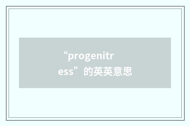 “progenitress”的英英意思