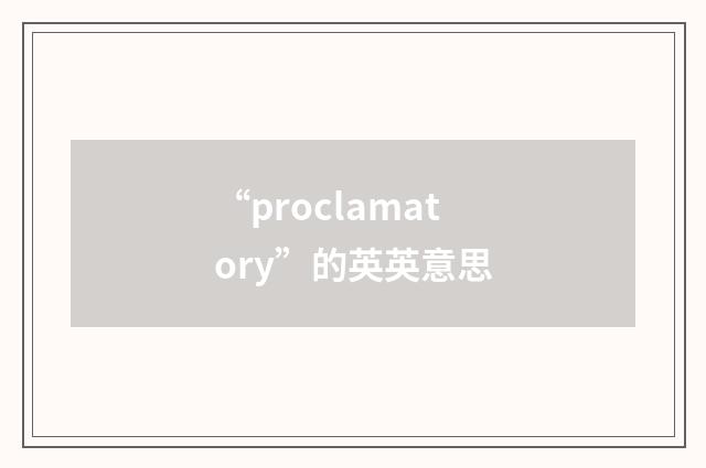 “proclamatory”的英英意思