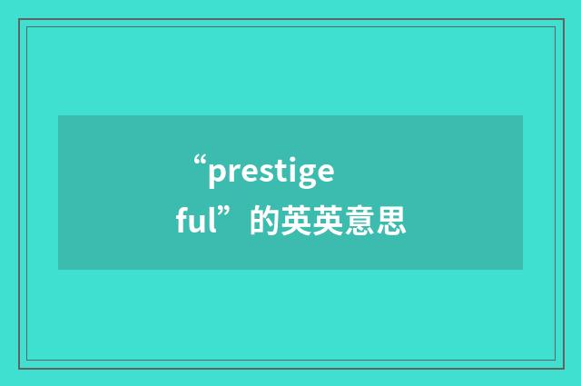 “prestigeful”的英英意思