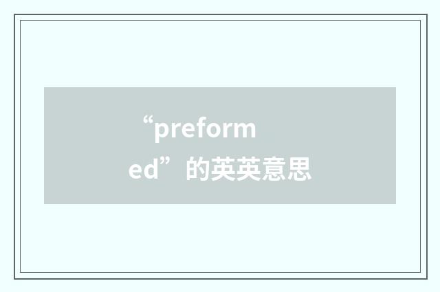 “preformed”的英英意思