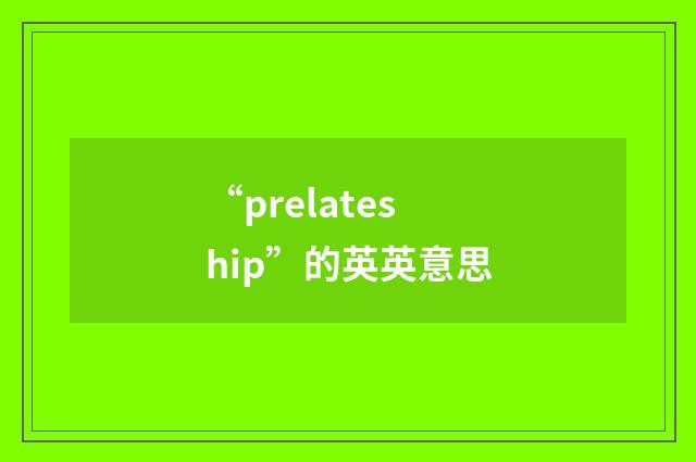 “prelateship”的英英意思