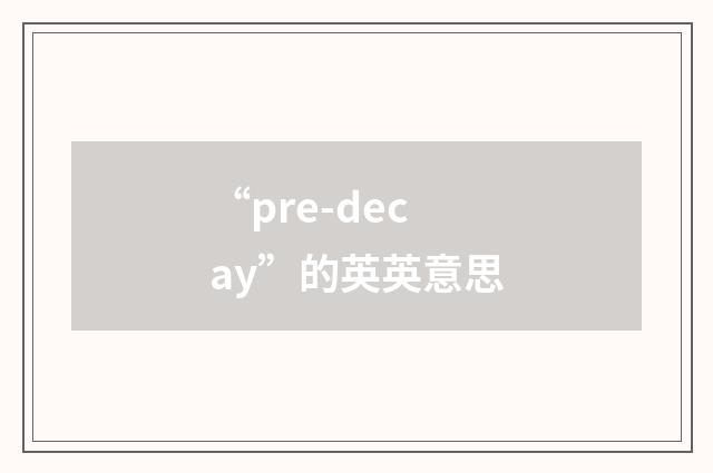 “pre-decay”的英英意思