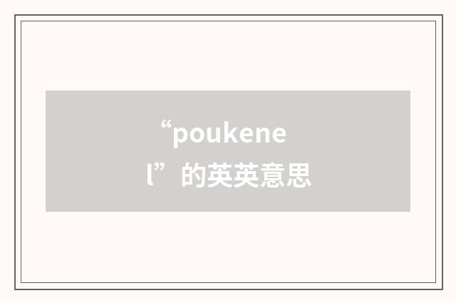 “poukenel”的英英意思