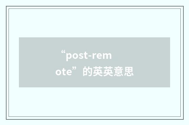 “post-remote”的英英意思