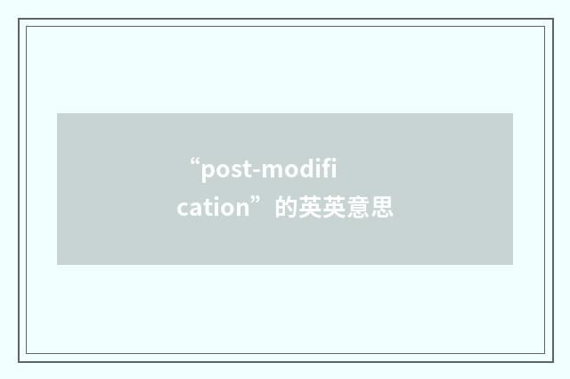 “post-modification”的英英意思