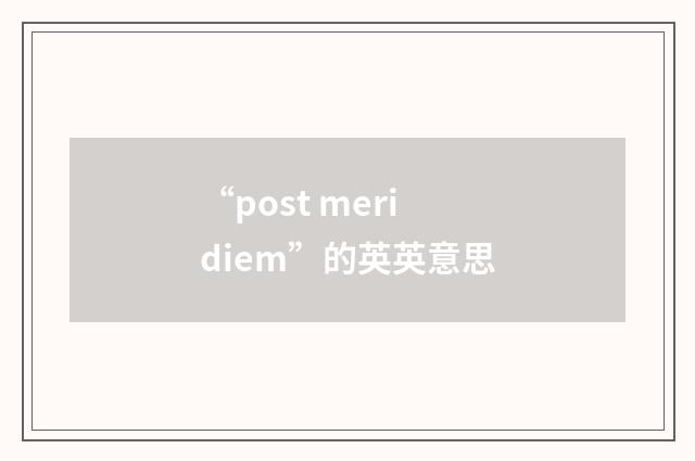 “post meridiem”的英英意思