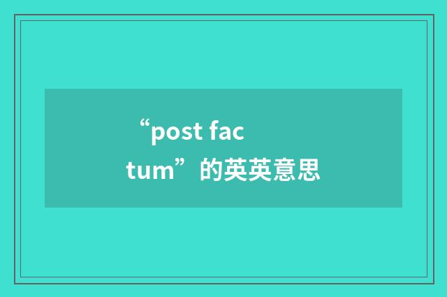 “post factum”的英英意思