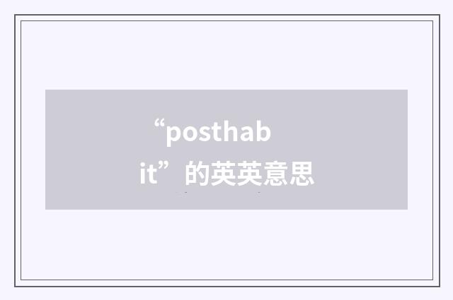 “posthabit”的英英意思