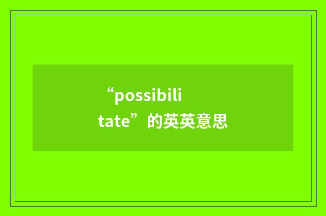 “possibilitate”的英英意思