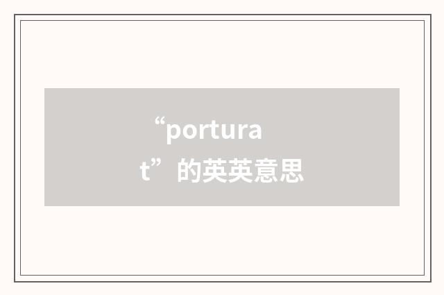 “porturat”的英英意思