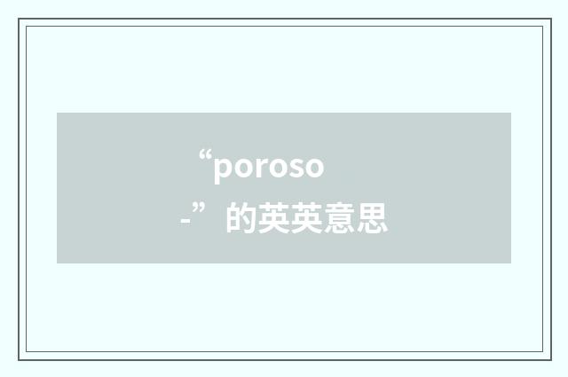 “poroso-”的英英意思