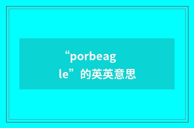 “porbeagle”的英英意思