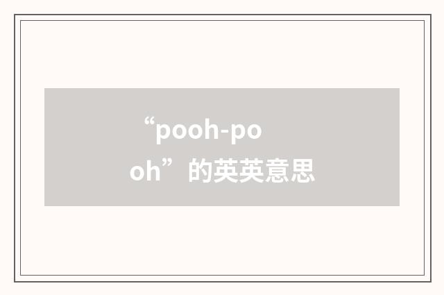 “pooh-pooh”的英英意思