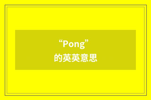 “Pong”的英英意思