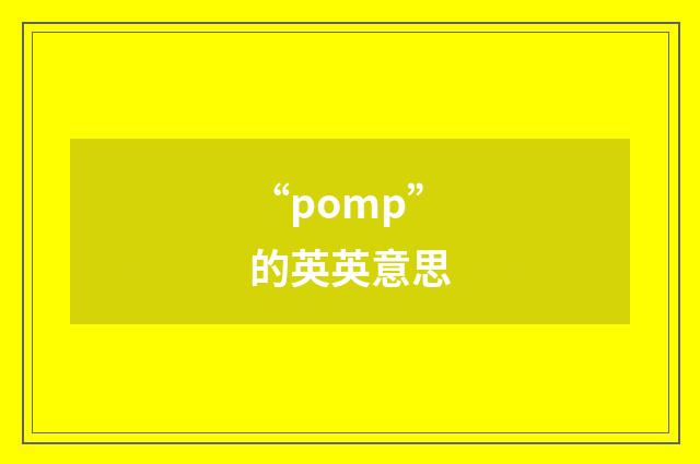 “pomp”的英英意思