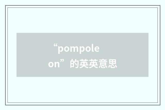 “pompoleon”的英英意思