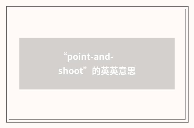 “point-and-shoot”的英英意思
