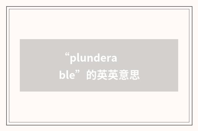 “plunderable”的英英意思